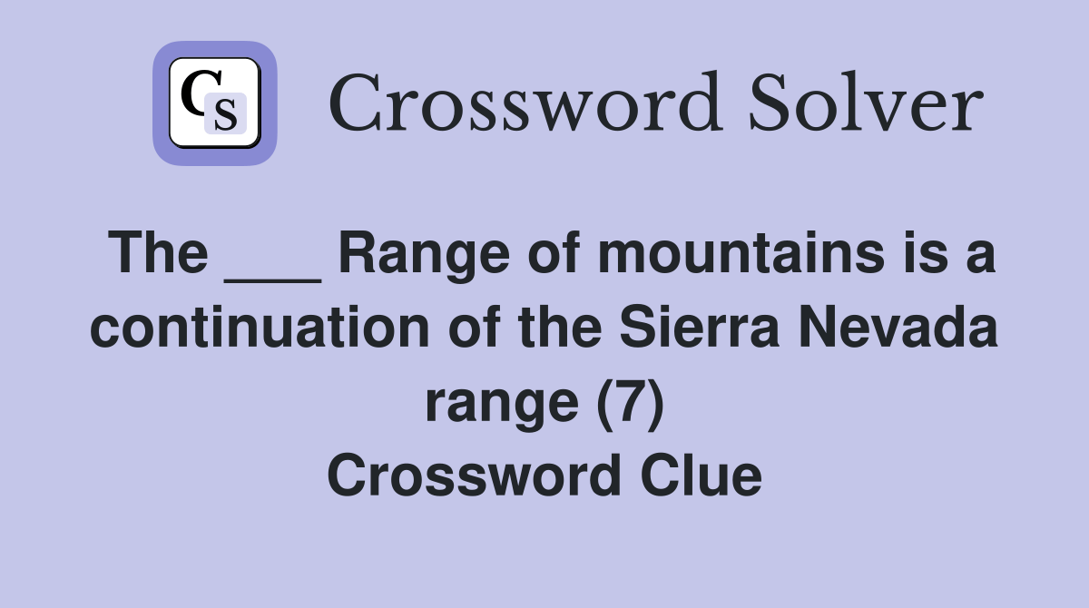 The ___ Range of mountains is a continuation of the Sierra Nevada range (7) Crossword Clue